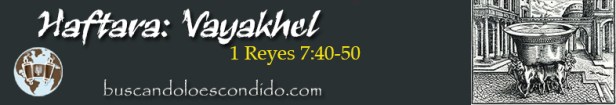 22. Haftara Vayakhel 1 Reyes 7-40 a 50 Profetas_Los Libros Sellados